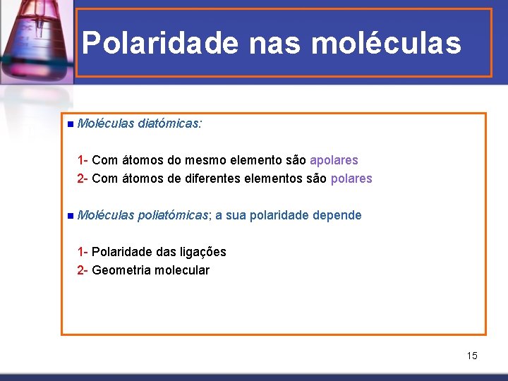 Polaridade nas moléculas n Moléculas diatómicas: 1 - Com átomos do mesmo elemento são