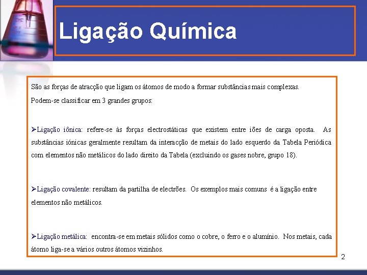 Ligação Química São as forças de atracção que ligam os átomos de modo a