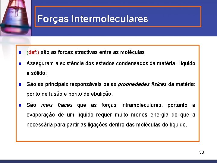 Forças Intermoleculares n (def: ) são as forças atractivas entre as moléculas n Asseguram
