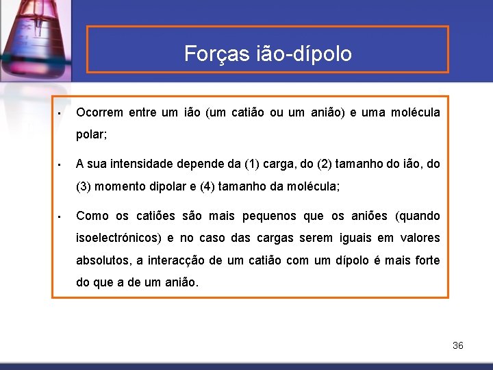 Forças ião-dípolo • Ocorrem entre um ião (um catião ou um anião) e uma