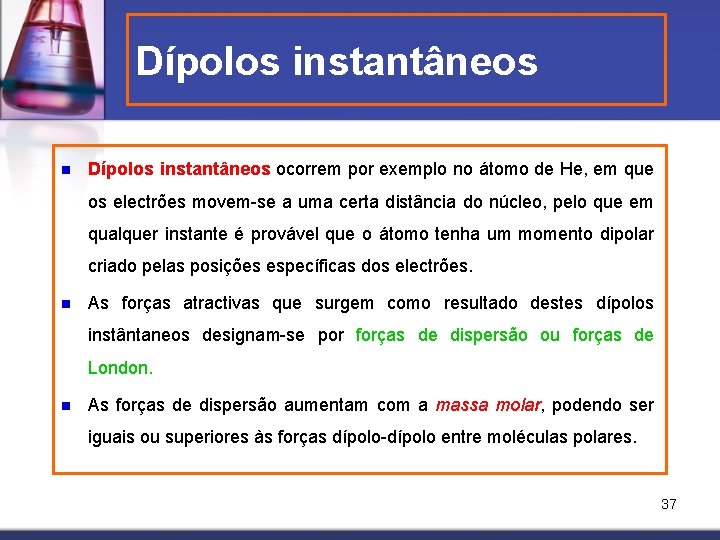 Dípolos instantâneos n Dípolos instantâneos ocorrem por exemplo no átomo de He, em que