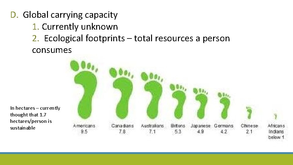 D. Global carrying capacity 1. Currently unknown 2. Ecological footprints – total resources a