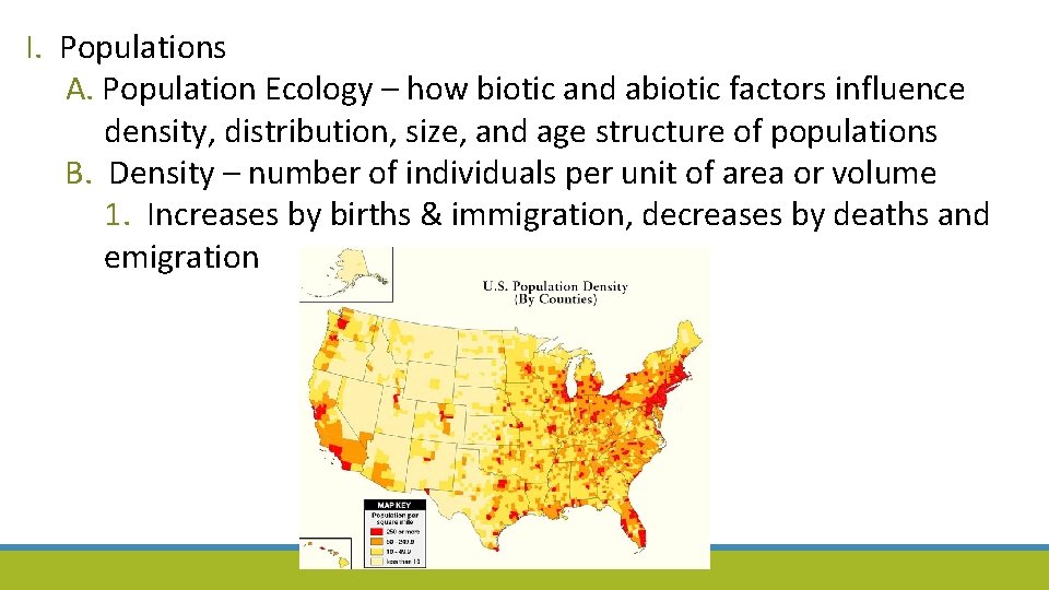 I. Populations A. Population Ecology – how biotic and abiotic factors influence density, distribution,