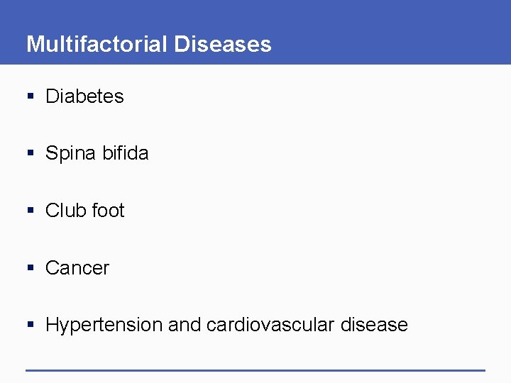 Multifactorial Diseases § Diabetes § Spina bifida § Club foot § Cancer § Hypertension