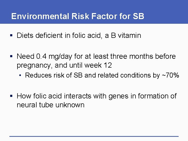 Environmental Risk Factor for SB § Diets deficient in folic acid, a B vitamin