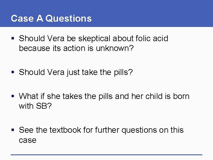 Case A Questions § Should Vera be skeptical about folic acid because its action