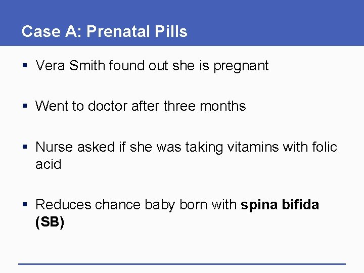 Case A: Prenatal Pills § Vera Smith found out she is pregnant § Went