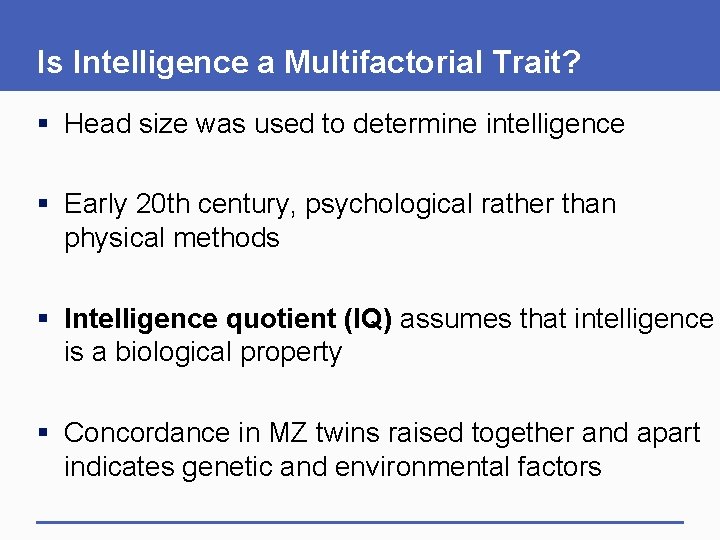 Is Intelligence a Multifactorial Trait? § Head size was used to determine intelligence §