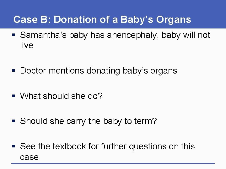 Case B: Donation of a Baby’s Organs § Samantha’s baby has anencephaly, baby will