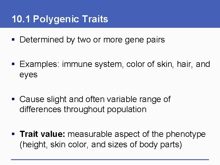 10. 1 Polygenic Traits § Determined by two or more gene pairs § Examples: