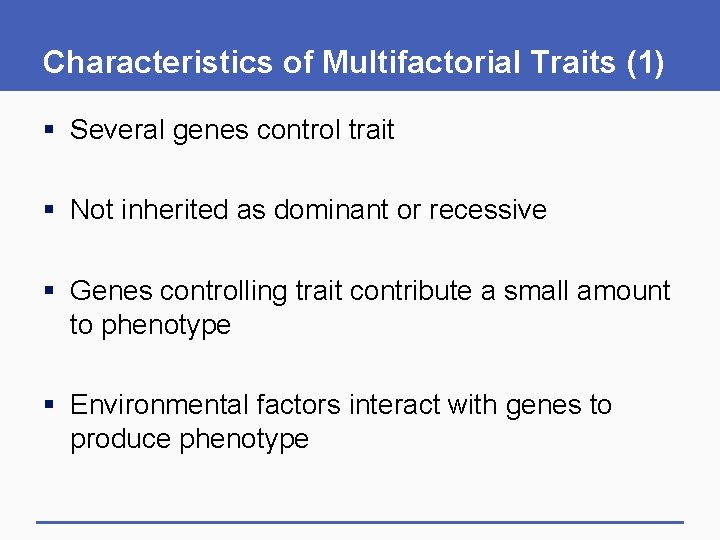 Characteristics of Multifactorial Traits (1) § Several genes control trait § Not inherited as