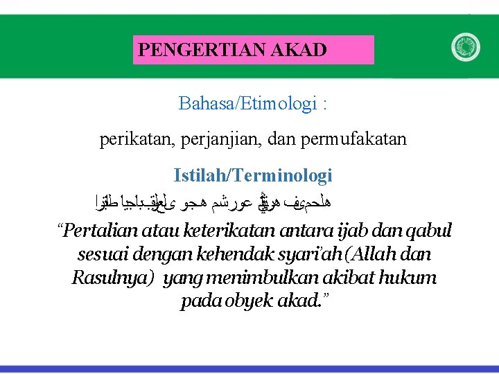 PENGERTIAN AKAD Bahasa/Etimologi : perikatan, perjanjian, dan permufakatan Istilah/Terminologi ﻲ ﻋﻮﺭﺷﻢ ﻫﺠﻮ ىﻠﻊﻟﺑﻘﻮﺐﺑﺎﺟﻴﺎ ﻃﺎﺑﺘﺮﺍ