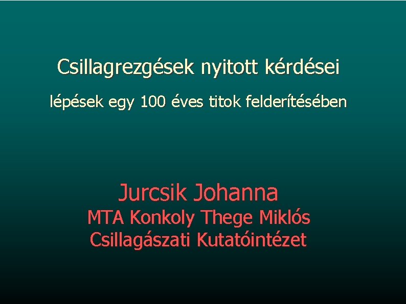 Csillagrezgések nyitott kérdései lépések egy 100 éves titok felderítésében Jurcsik Johanna MTA Konkoly Thege