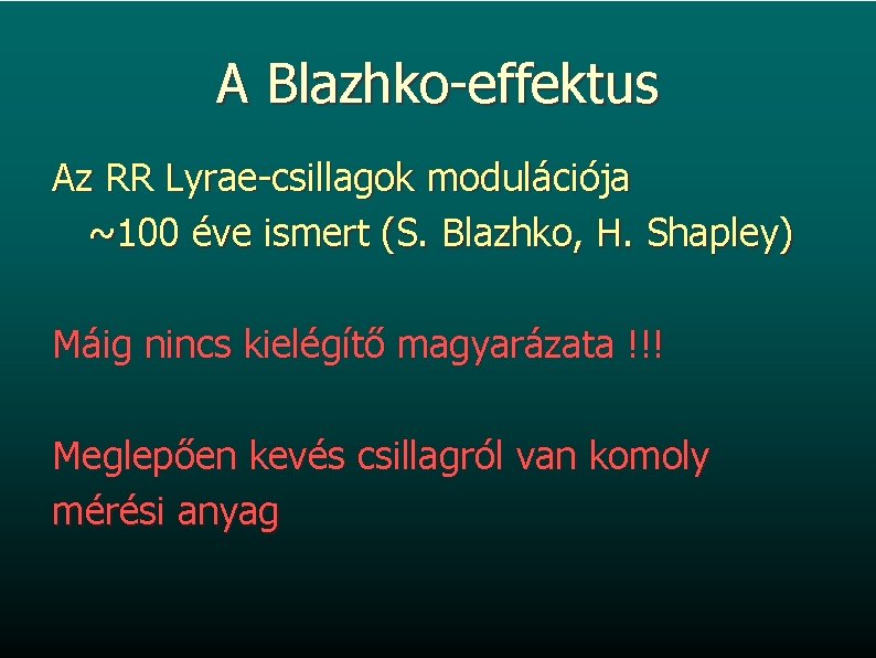 A Blazhko-effektus Az RR Lyrae-csillagok modulációja ~100 éve ismert (S. Blazhko, H. Shapley) Máig