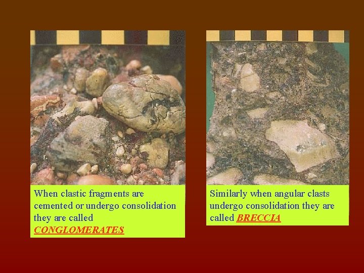 When clastic fragments are cemented or undergo consolidation they are called CONGLOMERATES Similarly when
