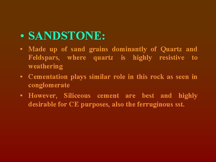  • SANDSTONE: • Made up of sand grains dominantly of Quartz and Feldspars,