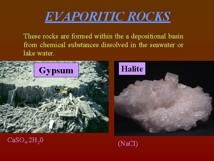 EVAPORITIC ROCKS These rocks are formed within the a depositional basin from chemical substances