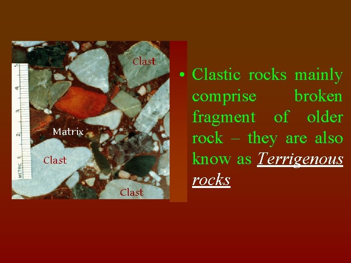  • Clastic rocks mainly comprise broken fragment of older rock – they are