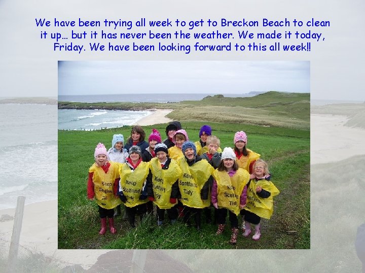 We have been trying all week to get to Breckon Beach to clean it