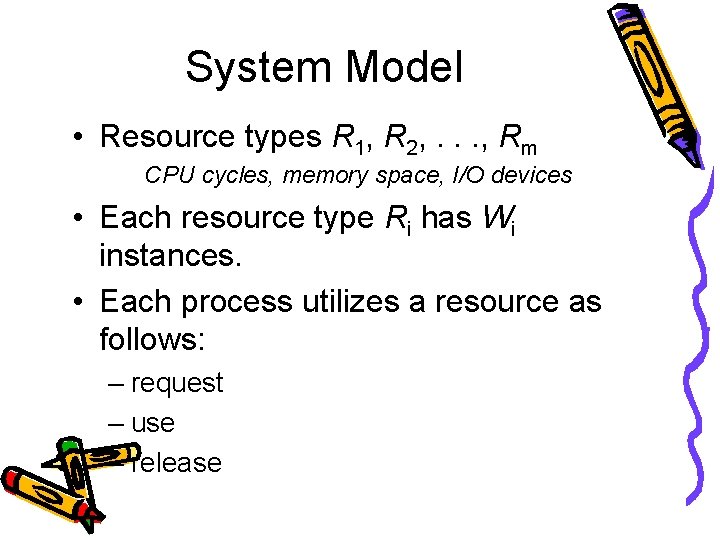 System Model • Resource types R 1, R 2, . . . , Rm