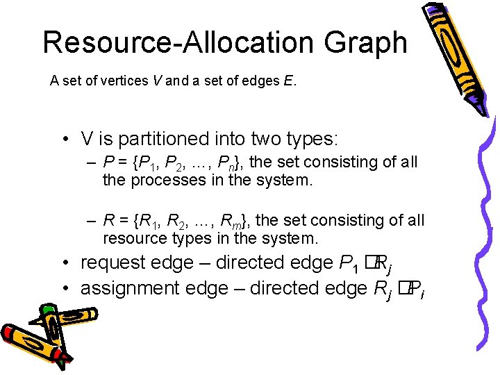 Resource-Allocation Graph A set of vertices V and a set of edges E. •