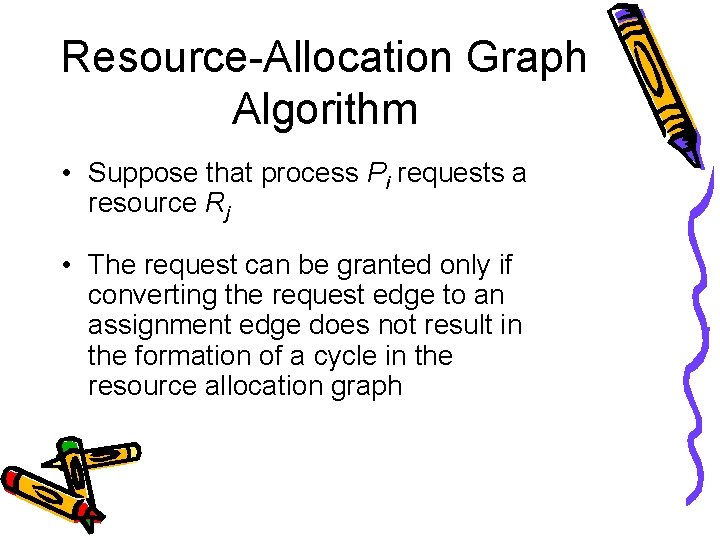 Resource-Allocation Graph Algorithm • Suppose that process Pi requests a resource Rj • The