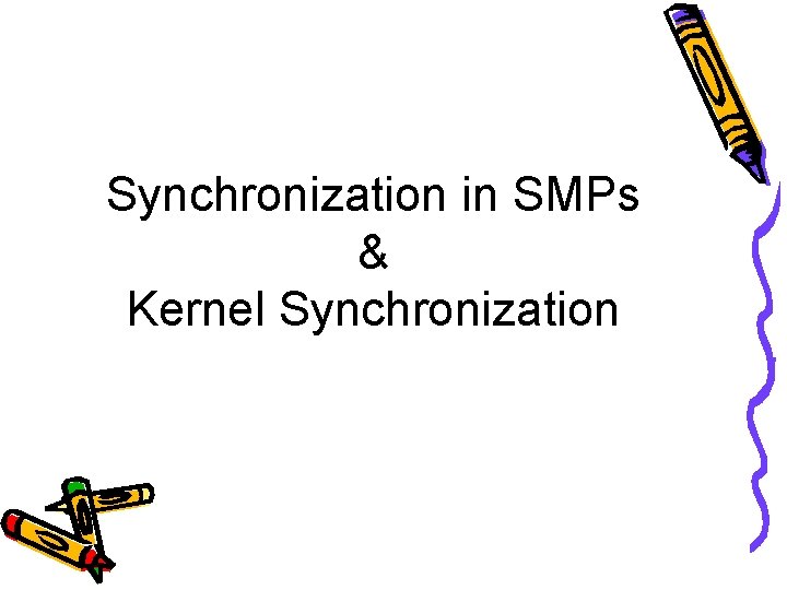 Synchronization in SMPs & Kernel Synchronization 