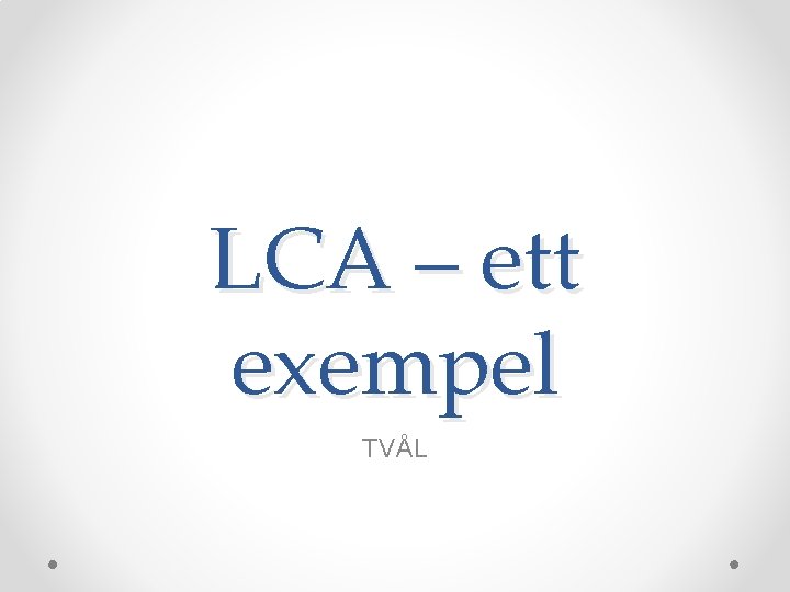 LCA – ett exempel TVÅL 