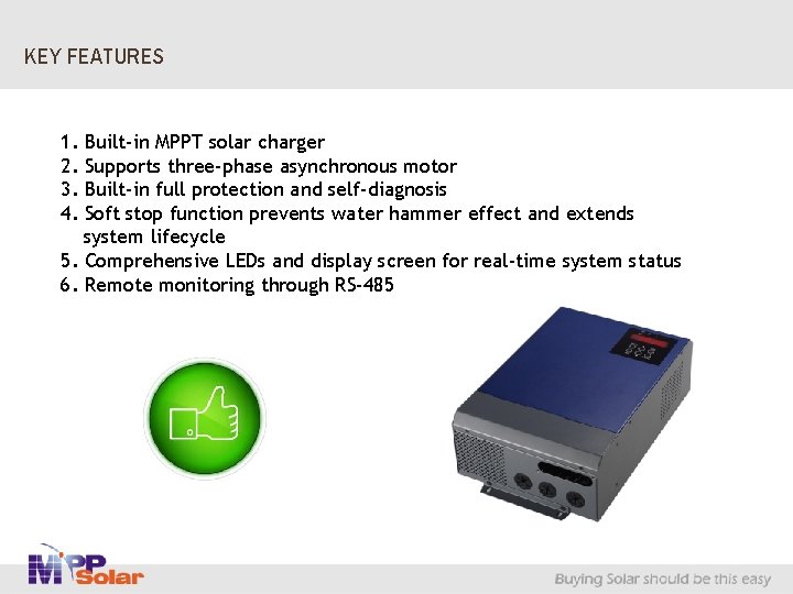KEY FEATURES 1. 2. 3. 4. Built-in MPPT solar charger Supports three-phase asynchronous motor