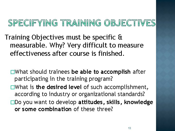 Training Objectives must be specific & measurable. Why? Very difficult to measure effectiveness after