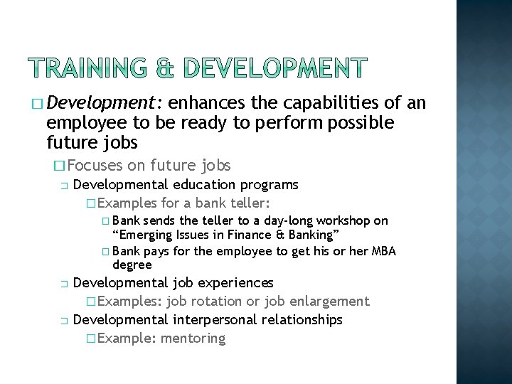 � Development: enhances the capabilities of an employee to be ready to perform possible