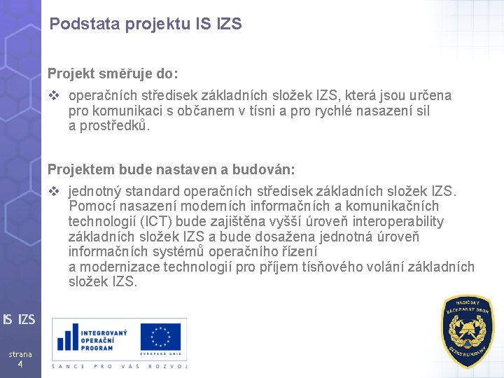 Podstata projektu IS IZS Projekt směřuje do: v operačních středisek základních složek IZS, která