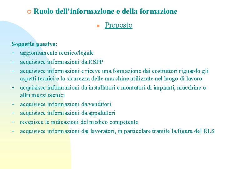 ¢ Ruolo dell’informazione e della formazione n Preposto Soggetto passivo: - aggiornamento tecnico/legale -