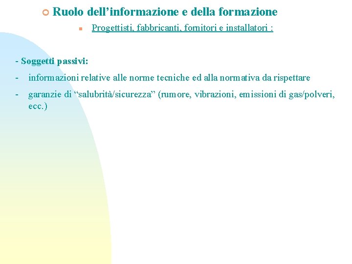 ¢ Ruolo dell’informazione e della formazione n Progettisti, fabbricanti, fornitori e installatori : -