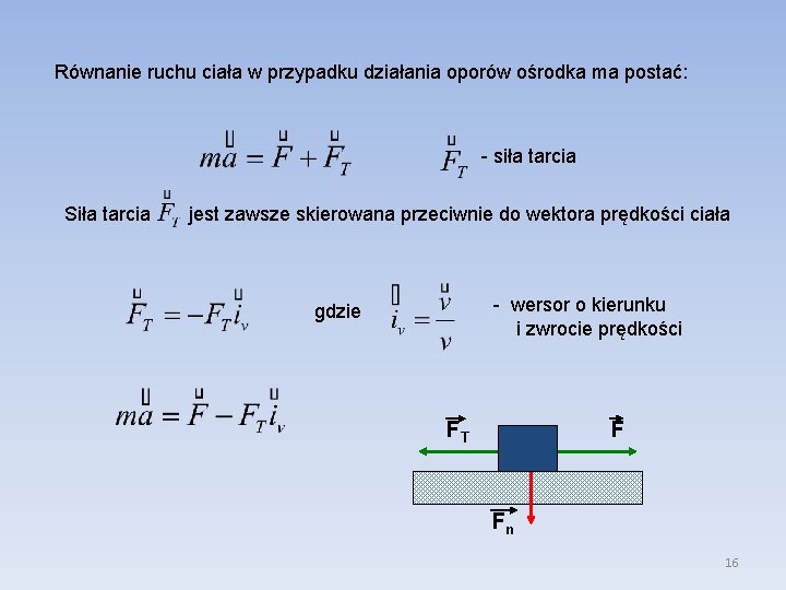 Równanie ruchu ciała w przypadku działania oporów ośrodka ma postać: - siła tarcia Siła