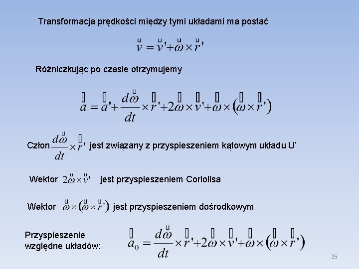 Transformacja prędkości między tymi układami ma postać Różniczkując po czasie otrzymujemy Człon Wektor jest