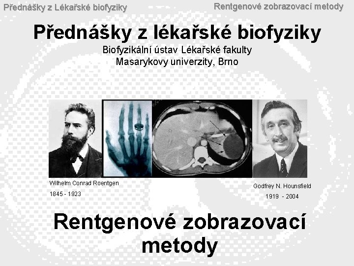 Přednášky z Lékařské biofyziky Rentgenové zobrazovací metody Přednášky z lékařské biofyziky Biofyzikální ústav Lékařské