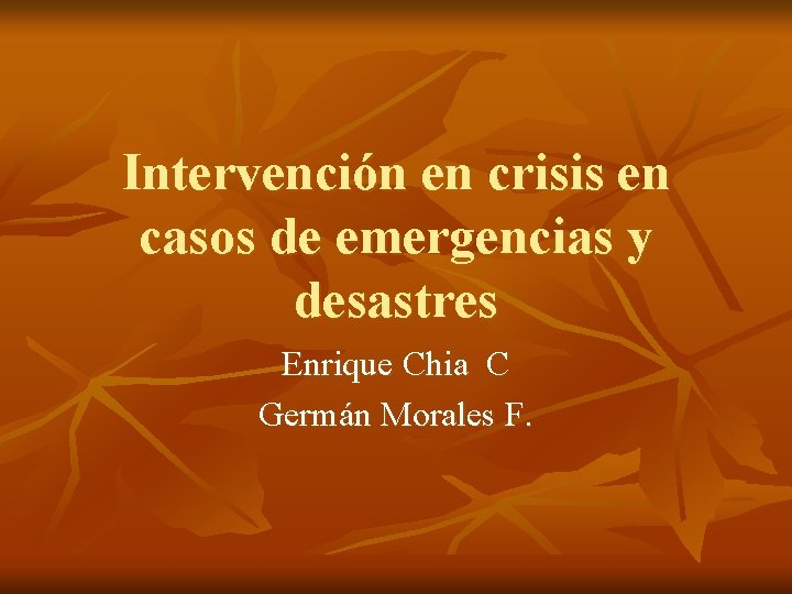 Intervención en crisis en casos de emergencias y desastres Enrique Chia C Germán Morales