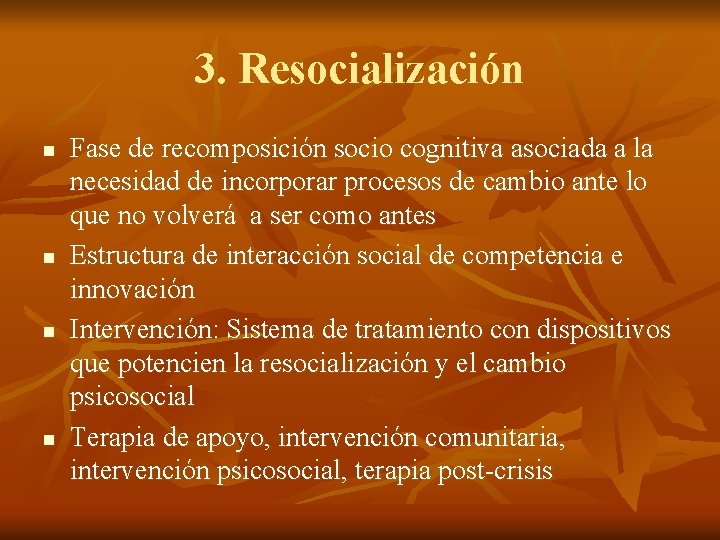 3. Resocialización n n Fase de recomposición socio cognitiva asociada a la necesidad de