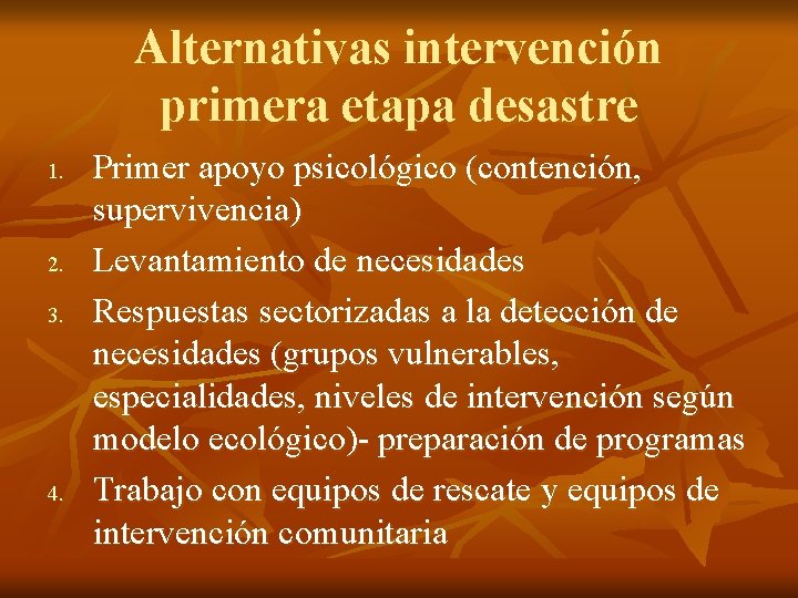 Alternativas intervención primera etapa desastre 1. 2. 3. 4. Primer apoyo psicológico (contención, supervivencia)