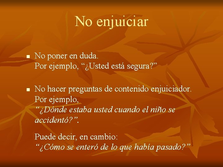 No enjuiciar n n No poner en duda. Por ejemplo, “¿Usted está segura? ”