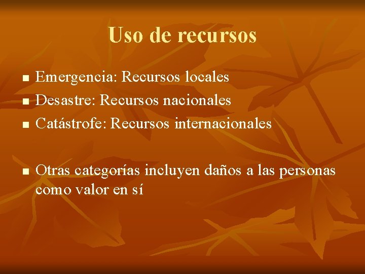 Uso de recursos n n Emergencia: Recursos locales Desastre: Recursos nacionales Catástrofe: Recursos internacionales