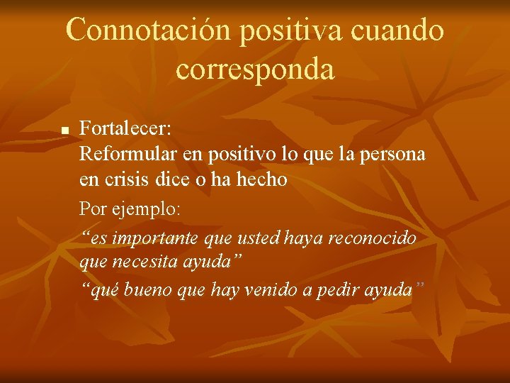 Connotación positiva cuando corresponda n Fortalecer: Reformular en positivo lo que la persona en