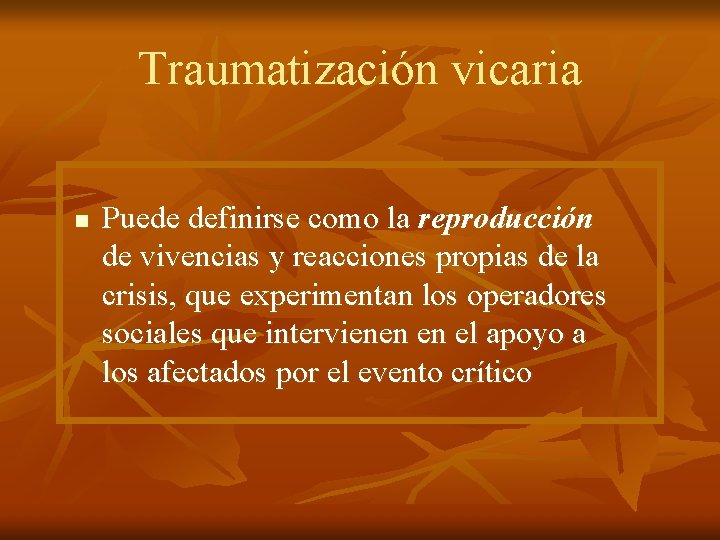 Traumatización vicaria n Puede definirse como la reproducción de vivencias y reacciones propias de