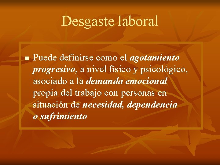 Desgaste laboral n Puede definirse como el agotamiento progresivo, a nivel físico y psicológico,