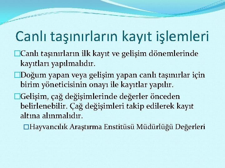 Canlı taşınırların kayıt işlemleri �Canlı taşınırların ilk kayıt ve gelişim dönemlerinde kayıtları yapılmalıdır. �Doğum