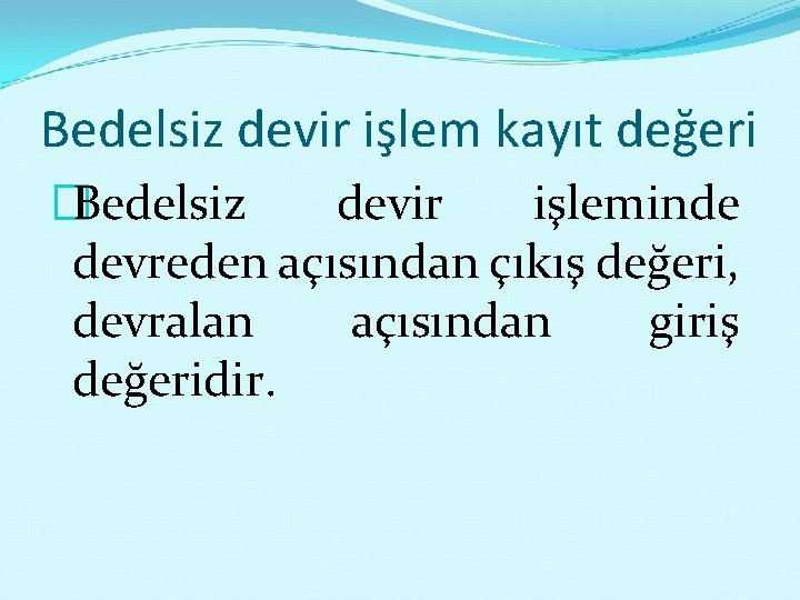 Bedelsiz devir işlem kayıt değeri �Bedelsiz devir işleminde devreden açısından çıkış değeri, devralan açısından