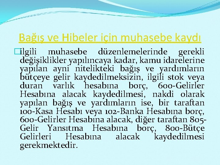 Bağış ve Hibeler için muhasebe kaydı �ilgili muhasebe düzenlemelerinde gerekli değişiklikler yapılıncaya kadar, kamu