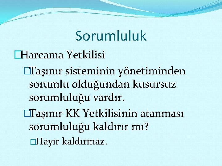 Sorumluluk �Harcama Yetkilisi �Taşınır sisteminin yönetiminden sorumlu olduğundan kusursuz sorumluluğu vardır. �Taşınır KK Yetkilisinin