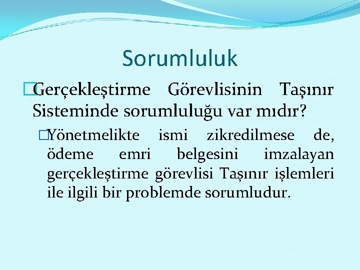 Sorumluluk �Gerçekleştirme Görevlisinin Taşınır Sisteminde sorumluluğu var mıdır? �Yönetmelikte ismi zikredilmese de, ödeme emri